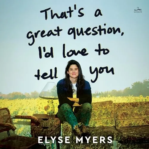 That’s a Great Question, I’d Love to Tell You By Elyse Myers